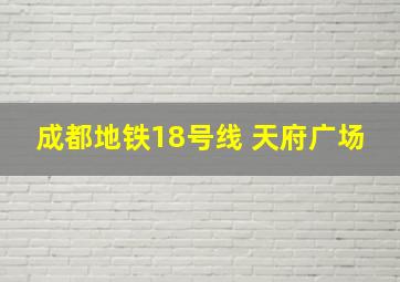 成都地铁18号线 天府广场